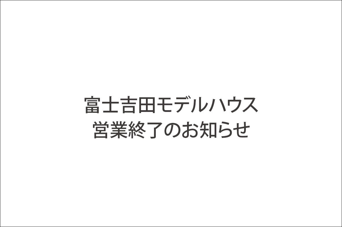 写真：富士吉田店　モデルハウス営業終了のお知らせ